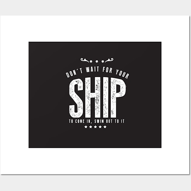 Don't wait for your ship to come in Wall Art by BE MY GUEST MARKETING LLC